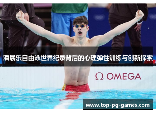 潘展乐自由泳世界纪录背后的心理弹性训练与创新探索 潘展乐自由泳世界纪录背后的心理弹性训练与创新探索