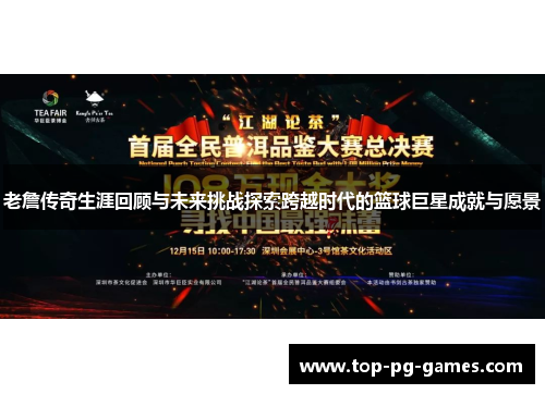 老詹传奇生涯回顾与未来挑战探索跨越时代的篮球巨星成就与愿景 老詹传奇生涯回顾与未来挑战探索跨越时代的篮球巨星成就与愿景