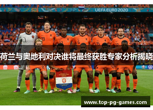 荷兰与奥地利对决谁将最终获胜专家分析揭晓 荷兰与奥地利对决谁将最终获胜专家分析揭晓