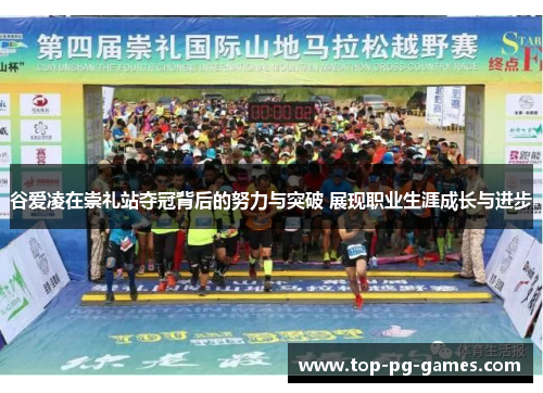 谷爱凌在崇礼站夺冠背后的努力与突破 展现职业生涯成长与进步 谷爱凌在崇礼站夺冠背后的努力与突破 展现职业生涯成长与进步