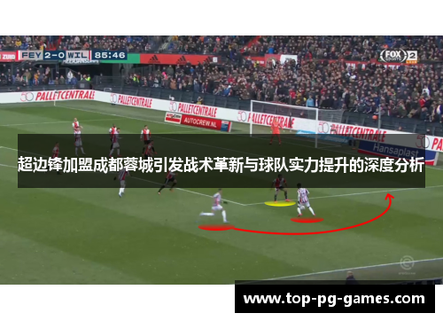 超边锋加盟成都蓉城引发战术革新与球队实力提升的深度分析